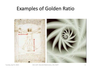 Examples of Golden Ratio
Tuesday, April 9, 2024 CSE 1107: Discrete Mathmatics, CSE, KUET 9
 