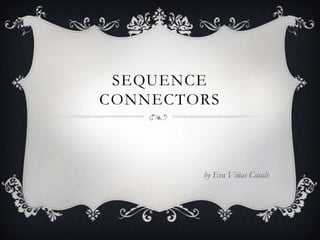 SEQUENCE
CONNECTORS



        by Eva Viñas Casals
 