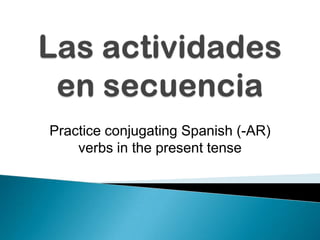 Practice conjugating Spanish (-AR)
verbs in the present tense
 