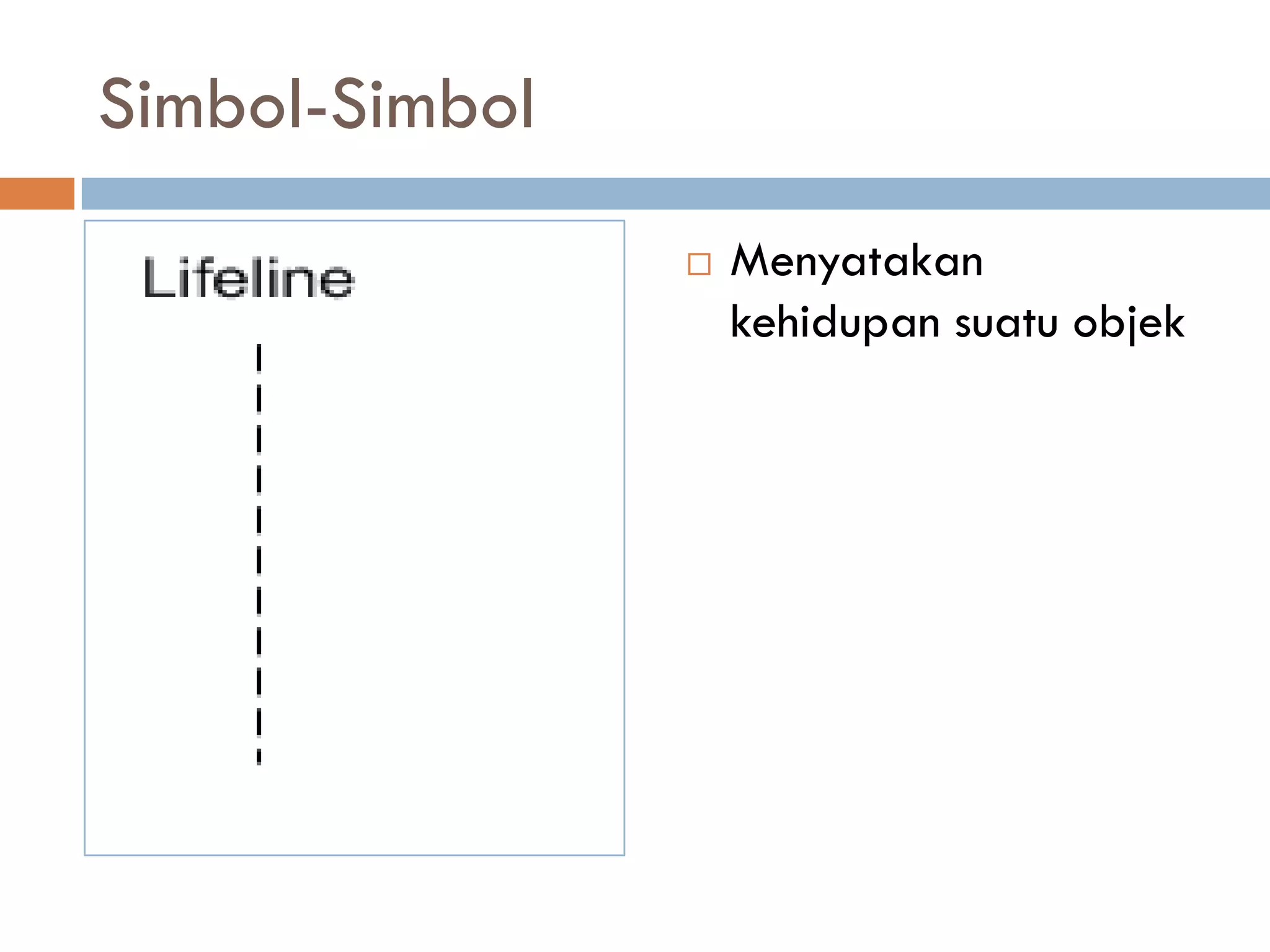 Simbol-Simbol
 Menyatakan
kehidupan suatu objek
 