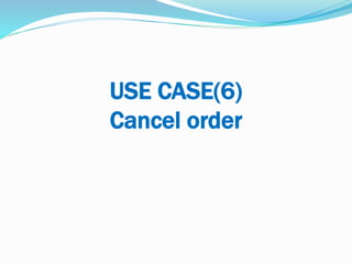 USE CASE(6)
Cancel order
 