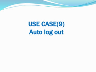 USE CASE(9)
Auto log out
 