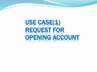 USE CASE(1)
REQUEST FOR
OPENING ACCOUNT
 