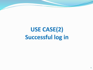 6
USE CASE(2)
Successful log in
 