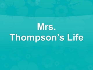Mrs.
Thompson’s Life
 