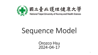 Sequence Model
Orozco Hsu
2024-04-17
1
 