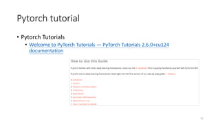 Pytorch tutorial
• Pytorch Tutorials
• Welcome to PyTorch Tutorials — PyTorch Tutorials 2.6.0+cu124
documentation
21
 