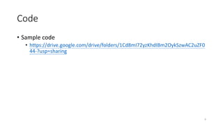 Code
• Sample code
• https://drive.google.com/drive/folders/1Cd8mI72yzKhdIBm2OykSzwAC2uZF0
44-?usp=sharing
4
 