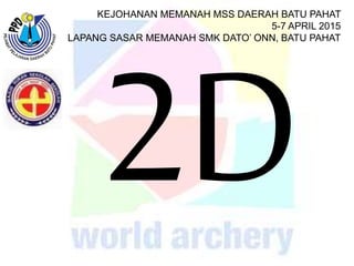 KEJOHANAN MEMANAH MSS DAERAH BATU PAHAT
5-7 APRIL 2015
LAPANG SASAR MEMANAH SMK DATO’ ONN, BATU PAHAT
 