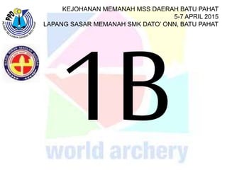KEJOHANAN MEMANAH MSS DAERAH BATU PAHAT
5-7 APRIL 2015
LAPANG SASAR MEMANAH SMK DATO’ ONN, BATU PAHAT
 