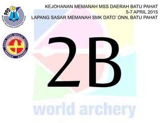KEJOHANAN MEMANAH MSS DAERAH BATU PAHAT
5-7 APRIL 2015
LAPANG SASAR MEMANAH SMK DATO’ ONN, BATU PAHAT
 