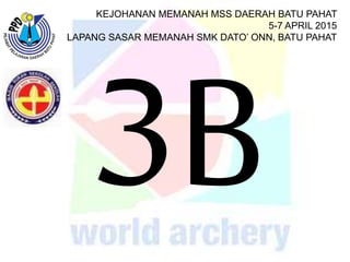 KEJOHANAN MEMANAH MSS DAERAH BATU PAHAT
5-7 APRIL 2015
LAPANG SASAR MEMANAH SMK DATO’ ONN, BATU PAHAT
 