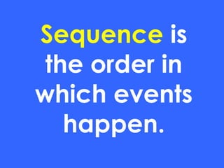 Sequence is
the order in
which events
happen.
 