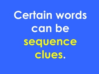 Certain words
can be
sequence
clues.
 