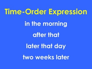 Time-Order Expression
in the morning
after that
later that day
two weeks later
 