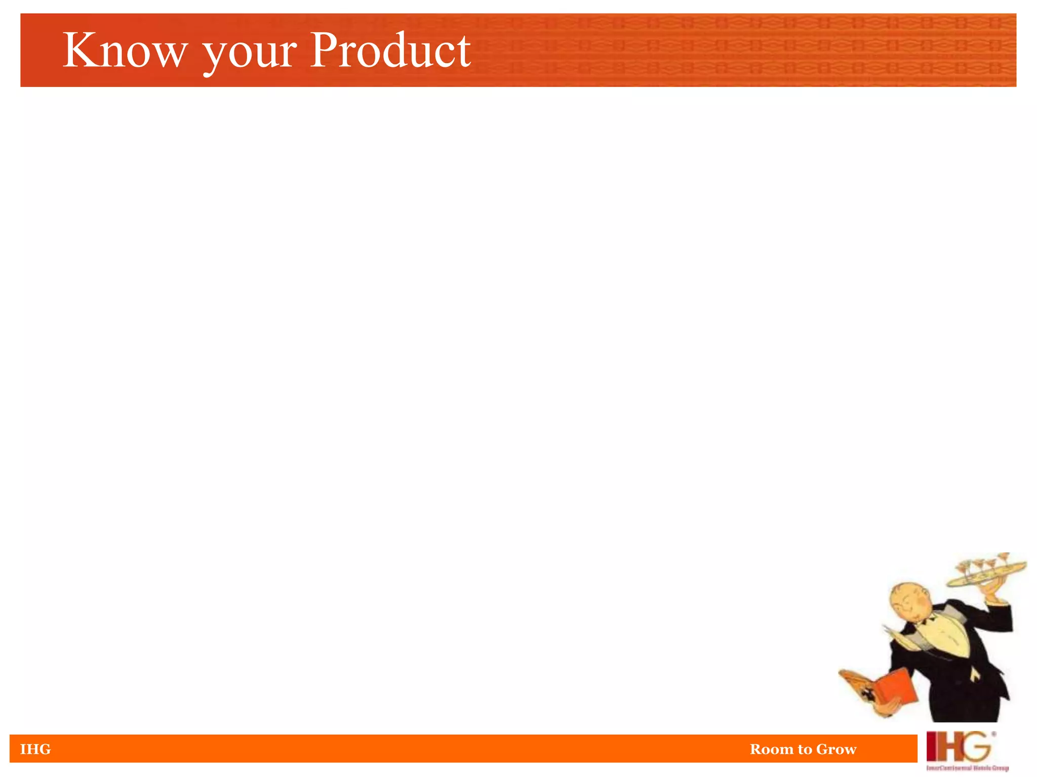 Know your Product




IHG                       Room to Grow
 