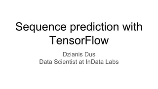 Sequence prediction with
TensorFlow
Dzianis Dus
Data Scientist at InData Labs
 