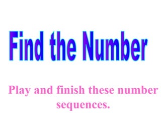 Play and finish these number
sequences.