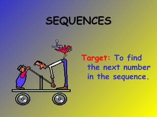 SEQUENCES
Target: To find
the next number
in the sequence.
 