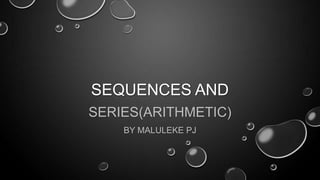 SEQUENCES AND
SERIES(ARITHMETIC)
BY MALULEKE PJ

 