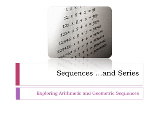 Sequences …and Series Exploring Arithmetic and Geometric Sequences 