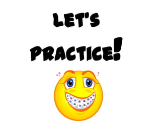 Let’s
Practice!
 