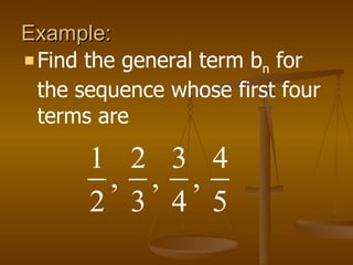 Example:  Find the general term b n  for the sequence whose first four terms are 