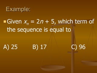 Example:  Given  x n   = 2 n  + 5, which term of the sequence is equal to A) 25  B) 17 C) 96 