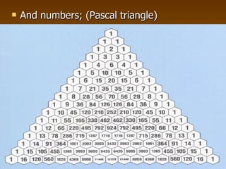 And numbers; (Pascal triangle) 