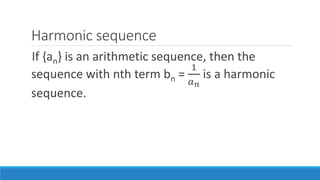 Harmonic sequence
If {an} is an arithmetic sequence, then the
sequence with nth term bn =
1
𝑎 𝑛
is a harmonic
sequence.
 