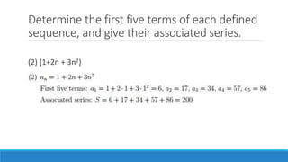 Determine the first five terms of each defined
sequence, and give their associated series.
(2) {1+2n + 3n2}
(3) {(-1)n}
(4) {1+2+3+ ··· + n}
 