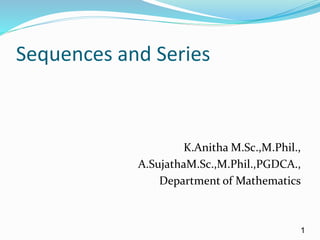 1
Sequences and Series
K.Anitha M.Sc.,M.Phil.,
A.SujathaM.Sc.,M.Phil.,PGDCA.,
Department of Mathematics
 