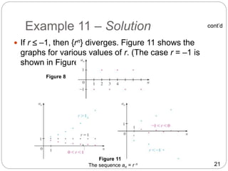 21
Example 11 – Solution
 If r  –1, then {rn} diverges. Figure 11 shows the
graphs for various values of r. (The case r = –1 is
shown in Figure 8.)
cont’d
Figure 11
The sequence an = r n
Figure 8
 