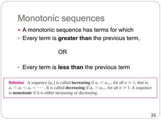 23
Monotonic sequences
 A monotonic sequence has terms for which
• Every term is greater than the previous term,
OR
• Every term is less than the previous term
 