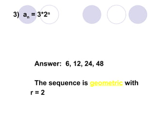 3) an = 3*2n
Answer: 6, 12, 24, 48
The sequence is geometric with
r = 2
 