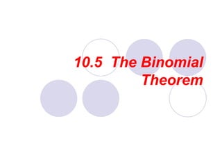 10.5 The Binomial
Theorem
 
