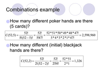 Combinations example
●How many different poker hands are there
(5 cards)?
●How many different (initial) blackjack
hands are there?
 
