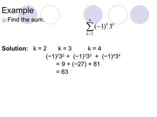 Example
●Find the sum.
Solution: k = 2 k = 3 k = 4
(−1)2
32
+ (−1)3
33
+ (−1)4
34
= 9 + (−27) + 81
= 63
 