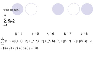 •Find the sum.
k = 4 k = 5 k = 6 k = 7 k = 8
8
Σ 5i-2
i=4
 