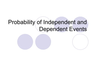 Probability of Independent and
Dependent Events
 