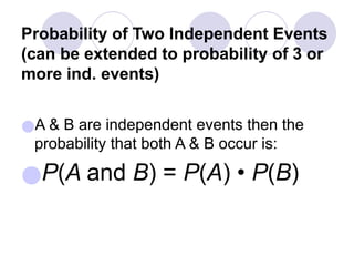 Probability of Two Independent Events
(can be extended to probability of 3 or
more ind. events)
●A & B are independent events then the
probability that both A & B occur is:
●P(A and B) = P(A) • P(B)
 