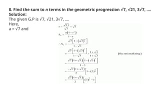 8. Find the sum to n terms in the geometric progression 7, 21, 3 7, ….
√ √ √
Solution:
The given G.P is 7, 21, 3 7, ….
√ √ √
Here,
a = 7 and
√
 