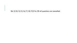 Qn 3,10,13,15,16,17,18,19,21to 30 all questions are cancelled
 