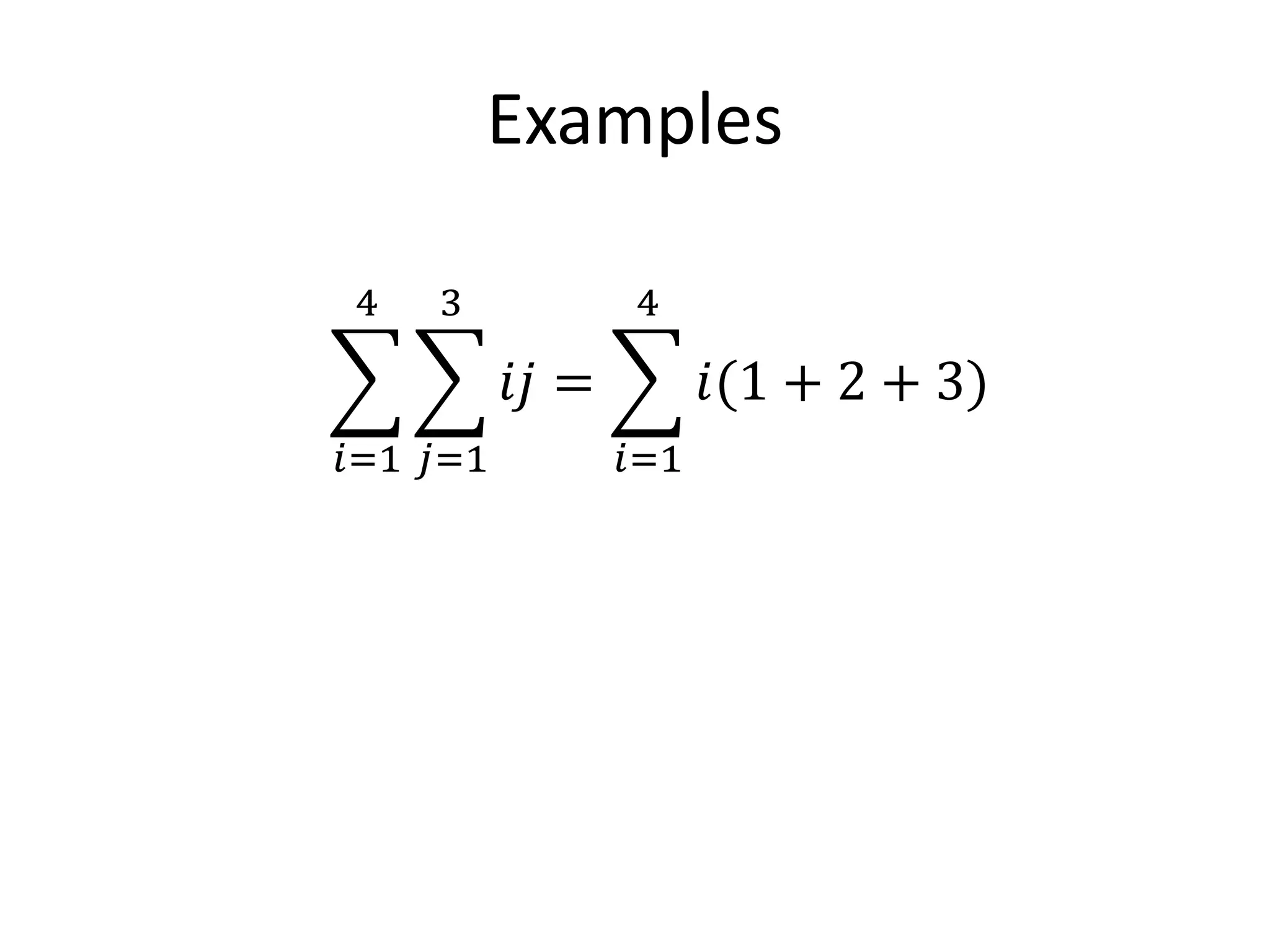 Examples
𝑖=1
4
𝑗=1
3
𝑖𝑗 =
𝑖=1
4
𝑖(1 + 2 + 3)