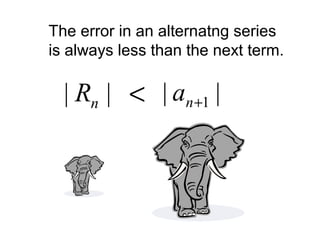The error in an alternatng series
is always less than the next term.
|| nR < || 1+na
 