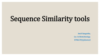 Sequence Similarity tools
Smt.P.Sangeetha,
Lec. In Biotechnology,
KVRGCW(A),Kurnool
 