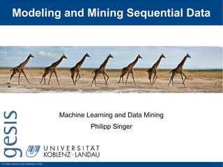 Modeling and Mining Sequential Data
Machine Learning and Data Mining
Philipp Singer
CC image courtesy of user puliarfanita on Flickr
 