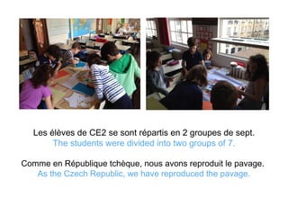 Les élèves de CE2 se sont répartis en 2 groupes de sept.
The students were divided into two groups of 7.
Comme en République tchèque, nous avons reproduit le pavage.
As the Czech Republic, we have reproduced the pavage.
 