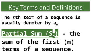 Key Terms and Definitions
The nth term of a sequence is
usually denoted by an
Partial Sum (Sn) - the
sum of the first (n)
 