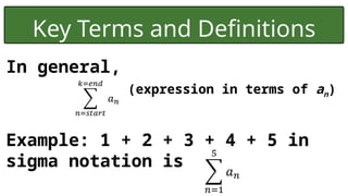 Key Terms and Definitions
In general,
(expression in terms of an)
Example: 1 + 2 + 3 + 4 + 5 in
sigma notation is
 